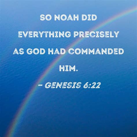 Genesis 6:22 So Noah did everything precisely as God had commanded him.