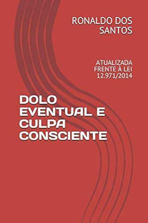 Dolo Eventual E Culpa Consciente - DOLO EVENTUAL E CULPA CONSCIENTE: ATUALIZADA FRENTE À LEI 12.971/2014 ...