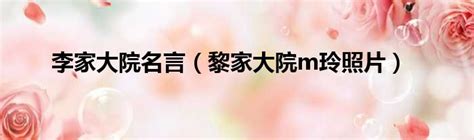 李家大院名言（黎家大院m玲照片） 51房产网