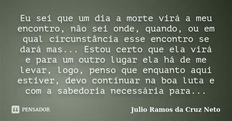 Eu Sei Que Um Dia A Morte Virá A Meu Julio Ramos Da Cruz Neto Pensador