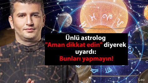 Ünlü astrolog Dinçer Güner Aman dikkat edin diyerek uyardı Bunları