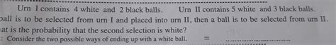 Solved Urn I Contains 4 White And 2 Black Balls Urn II Chegg