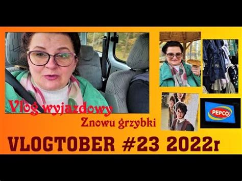 Vlogtober Vlog Wyjazdowy I Znowu Grzybki Pepco Nie Tylko