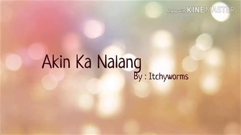 Akin Ka Nalang Lyrics Itchy Worms YouTube