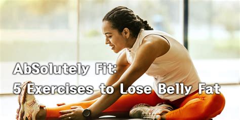 AbSolutely Fit: 5 exercises to lose belly fat - GetFitHive