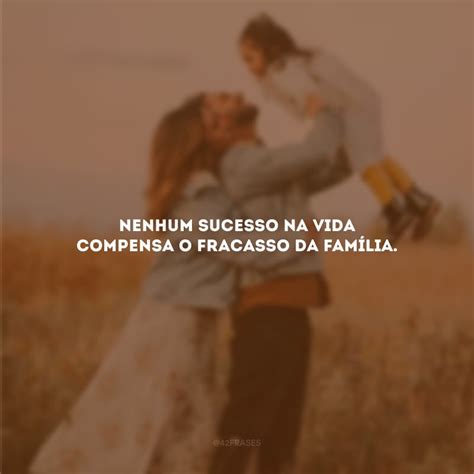 Frases Sobre Fam Lia Para Declarar Todo O Seu Carinho