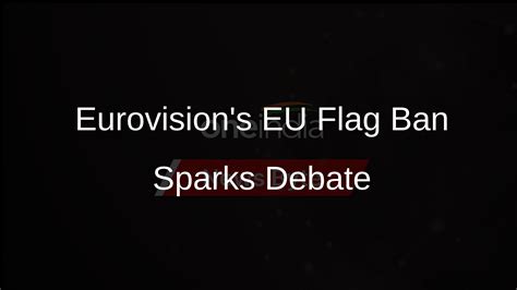 Eurovision Faces Backlash For Banning Eu Flag Eu Seeks Explanation