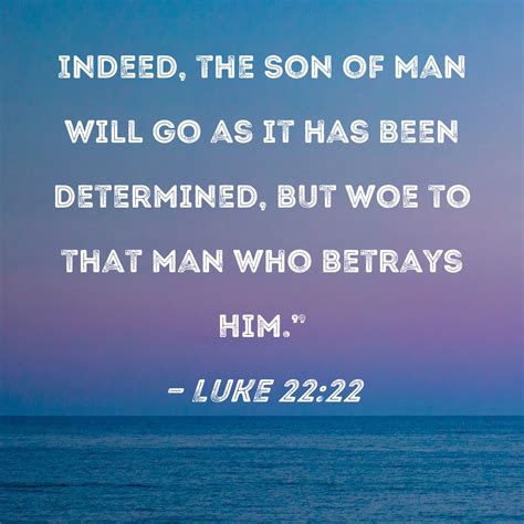 Luke 22 22 Indeed The Son Of Man Will Go As It Has Been Determined