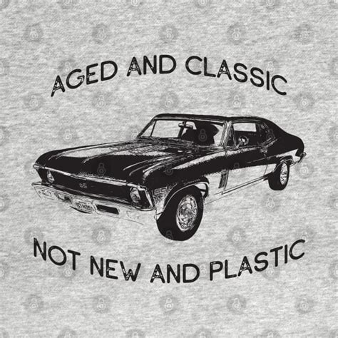 Aged And Classic Not New And Plastic Muscle Car Enthusiast Funny