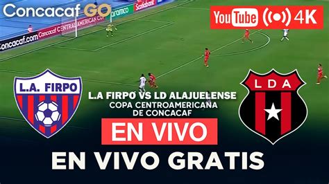 ¿donde Ver En Vivo Y Gratis La Firpo Vs Liga Deportiva Alajuelense I La Copa Centroamericana