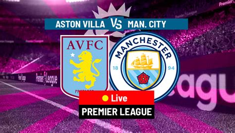 Premier League Aston Villa Vs Manchester City Live Latest Updates