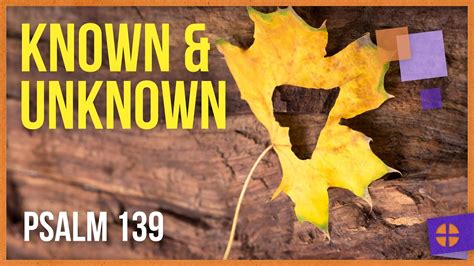 Known And Unknown Psalm 139 Youtube