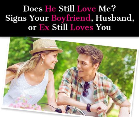 Does He Still Love Me Signs Your Boyfriend Husband Or Ex Still Loves