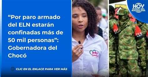 “por Paro Armado Del Eln Estarán Confinadas Más De 50 Mil Personas” Gobernadora Del Chocó Hoy