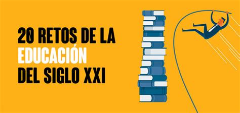 20 retos de la Educación del Siglo 21 qu