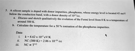 SOLVED: Silicon sample is doped with donor impurities, phosphorus, below the conduction band ...