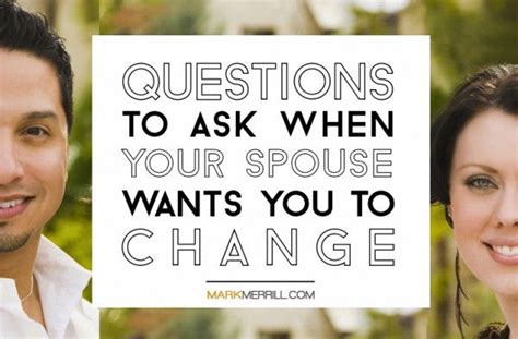 Questions To Ask When Your Spouse Wants You To Change Mark Merrill