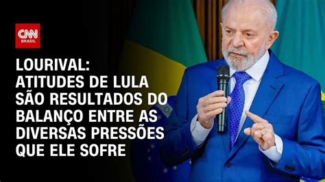 Lourival Atitudes de Lula são resultados do balanço entre as diversas