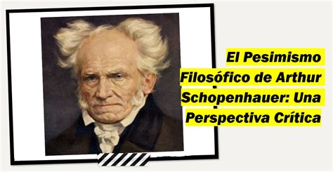 El Pesimismo Filos Fico De Arthur Schopenhauer Una Perspectiva Cr Tica