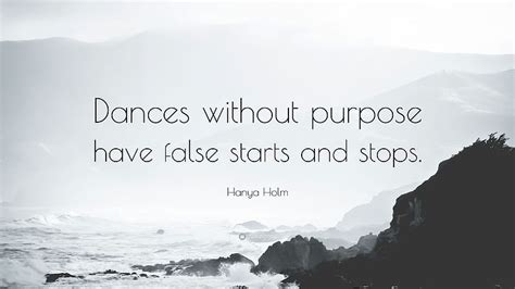 Hanya Holm Quote Dances Without Purpose Have False Starts And Stops