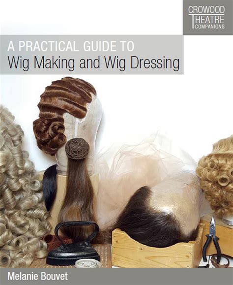 A Practical Guide To Wig Making And Wig Dressing The Crowood Press