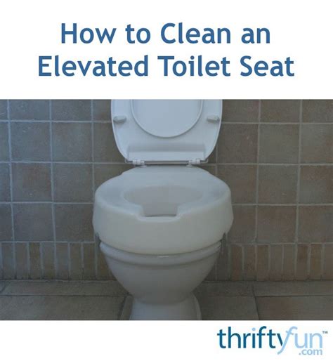 How to Clean an Elevated Toilet Seat? | ThriftyFun