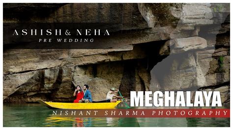 Meghalaya Shoot Ashish Neha Pre Wedding Nishant Sharma