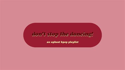 Dont Stop The Dancing An Upbeat Kpop Playlist Youtube