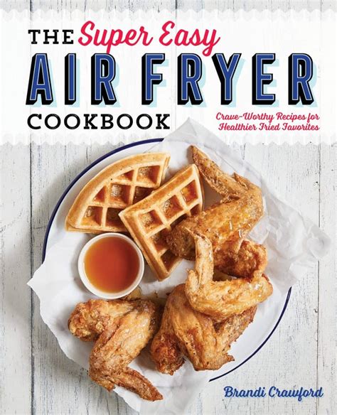 The Super Easy Air Fryer Recipe Cookbook: Healthy Fried Recipes