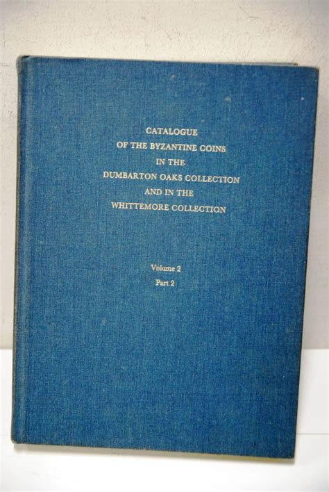 Catalogue Of The Byzantine Coins In The Dumbarton Oaks Collection And