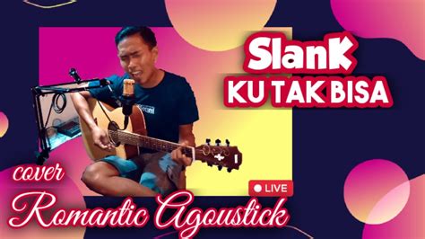 Slank Ku Tak Bisa Cover Gitar Akustik Romantic Agoustick Youtube