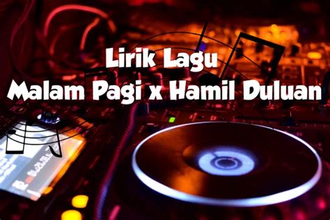 Lirik Lagu Malam Pagi X Hamil Duluan Lagu Viral Di Tiktok Saat Ini