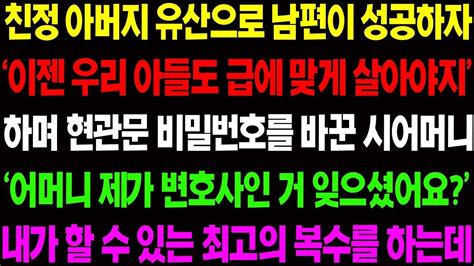 실화사연 친정 아버지 유산으로 남편이 성공하자 이젠 우리 아들도 급에 맞게 살아야지 하며 시모가 현관 비밀번호를 바꿔