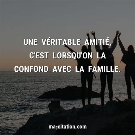 Une Véritable Amitié Cest Lorsquon La Confond Avec La Famille Ma