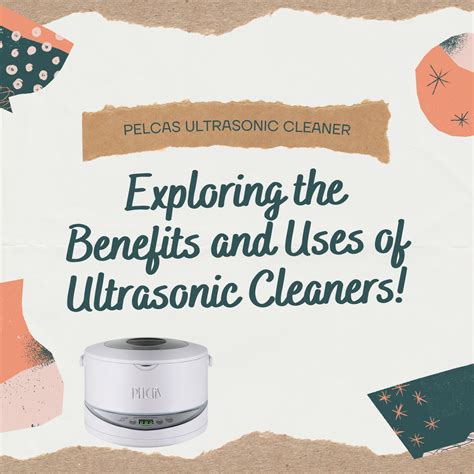 Exploring the Benefits and Uses of Ultrasonic Cleaners | Pelcas