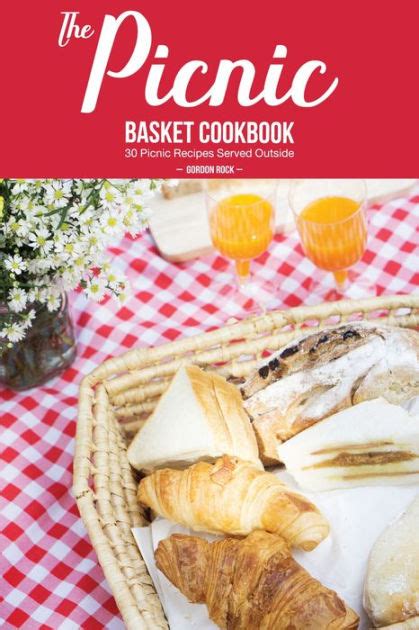 The Picnic Basket Cookbook 30 Picnic Recipes Served Outside By Gordon