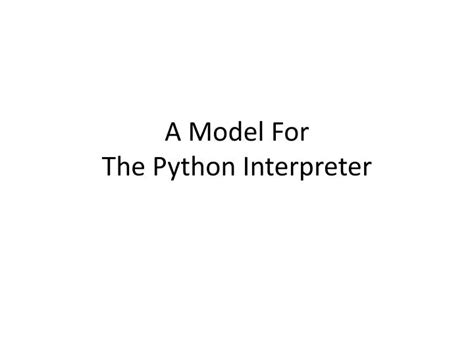 Ppt A Model For The Python Interpreter Powerpoint Presentation Free Download Id 2524922