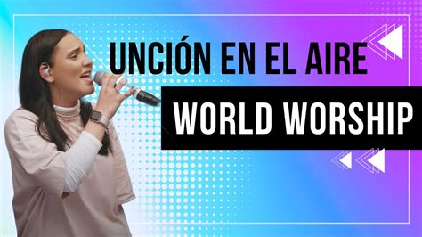 Unción en el aire World Worship feat Cales Louima Video Oficial