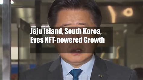 Jeju Island South Korea Eyes Nft Powered Growth Youtube