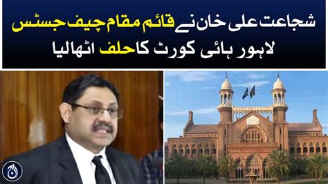 Justice Shujaat Ali Khan Took Oath As Acting Chief Justice Of Lahore