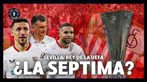 EL SEVILLA FC Y EL PALMARÉS EN EUROPA EL REY DE LA UEFA EUROPA LEAGUE