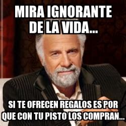 Meme Most Interesting Man Mira Ignorante De La Vida Si Te Ofrecen