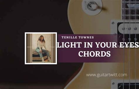 Light In Your Eyes Chords By Tenille Townes Guitartwitt