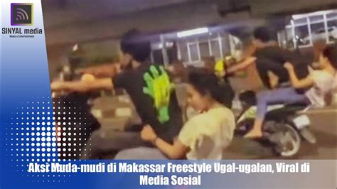 Aksi Muda Mudi Di Makassar Freestyle Ugal Ugalan Viral Di Media Sosial