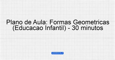 Plano De Aula Formas Geom Tricas Educa O Infantil Minutos