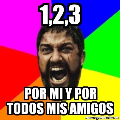 Meme Sparta 1 2 3 Por Mi Y Por Todos Mis Amigos 85642