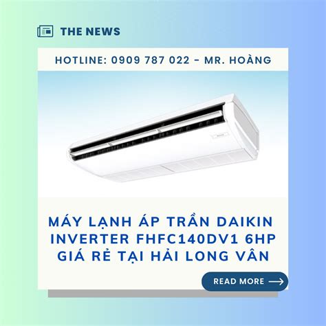 Máy Lạnh áp Trần Daikin Inverter Fhfc140dv1 6hp Giá Rẻ Nhất Chỉ Có Tại Hải Long Vân