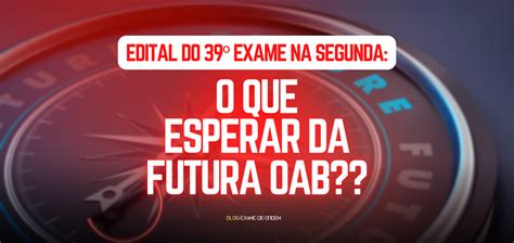 Edital do 39º Exame na segunda o que esperar da futura OAB Blog