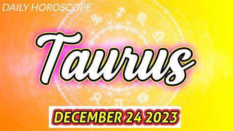 Horoscope For Today Taurus Daily Horoscope Taurus December 24 2023 ♉️