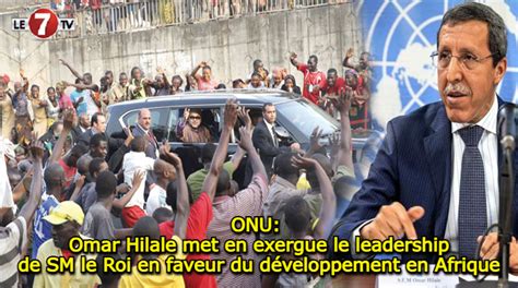 Onu Omar Hilale Met En Exergue Le Leadership De Sm Le Roi En Faveur Du